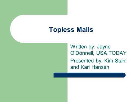 Topless Malls Written by: Jayne O'Donnell, USA TODAY Presented by: Kim Starr and Kari Hansen.