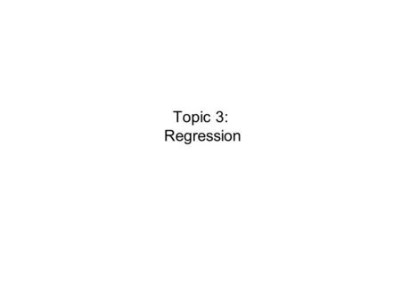 Topic 3: Regression.