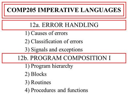 1) Causes of errors 2) Classification of errors 3) Signals and exceptions 1) Program hierarchy 2) Blocks 3) Routines 4) Procedures and functions COMP205.
