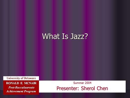 What Is Jazz? Summer 2004 Presenter: Sherol Chen.