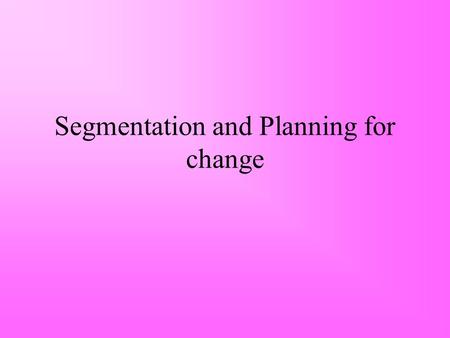 Segmentation and Planning for change