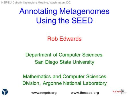 Annotating Metagenomes Using the SEED Rob Edwards Department of Computer Sciences, San Diego State University Mathematics and Computer Sciences Division,