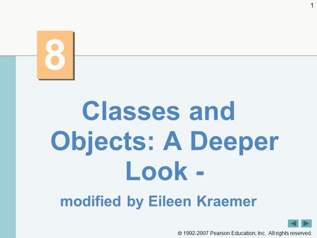 1992-2007 Pearson Education, Inc. All rights reserved. 1 8 8 Classes and Objects: A Deeper Look - modified by Eileen Kraemer.