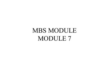 MBS MODULE MODULE 7. Mortgage-Backed Security Markets -- Secondary Mortgage Markets Mortgage Related Securities Mortgage Collateral Why Should There Be.