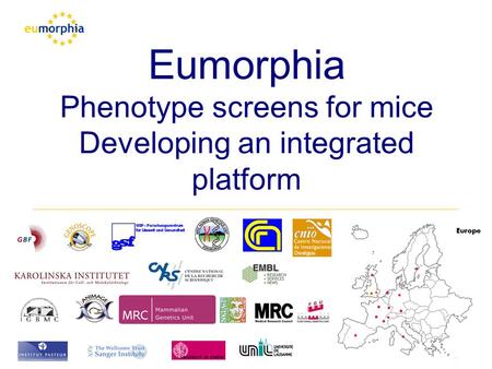 Eumorphia Phenotype screens for mice Developing an integrated platform.