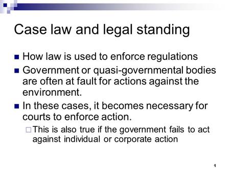 1 Case law and legal standing How law is used to enforce regulations Government or quasi-governmental bodies are often at fault for actions against the.