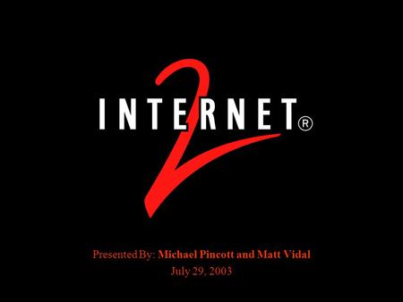 Presented By: Michael Pincott and Matt Vidal July 29, 2003.
