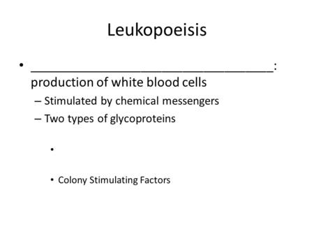 ___________________________________: production of white blood cells – Stimulated by chemical messengers – Two types of glycoproteins Colony Stimulating.