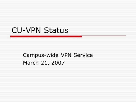 CU-VPN Status Campus-wide VPN Service March 21, 2007.