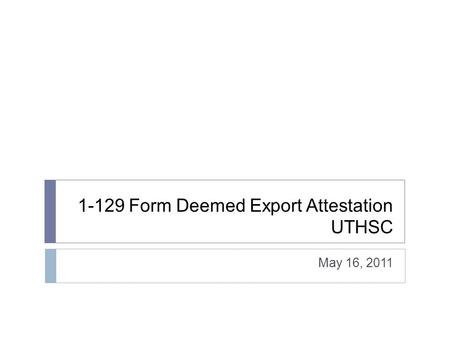 1-129 Form Deemed Export Attestation UTHSC May 16, 2011.