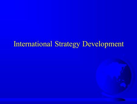 International Strategy Development. Developing a Marketing Strategy F Situation Analysis –Country Analysis u Economic u Political u Cultural u Legal u.