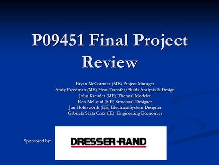P09451 Final Project Review Bryan McCormick (ME) Project Manager Andy Freedman (ME) Heat Transfer/Fluids Analysis & Design John Kreuder (ME) Thermal Modeler.