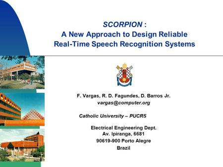 SCORPION : A New Approach to Design Reliable Real-Time Speech Recognition Systems F. Vargas, R. D. Fagundes, D. Barros Jr. Catholic.