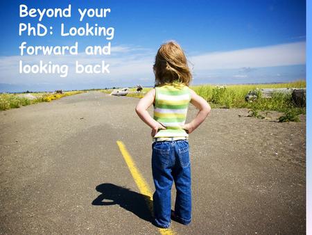 Beyond your PhD: Looking forward and looking back.