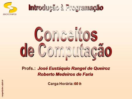 DSC/CCT/UFCG Profs.: José Eustáquio Rangel de Queiroz Roberto Medeiros de Faria José Eustáquio Rangel de Queiroz Roberto Medeiros de.