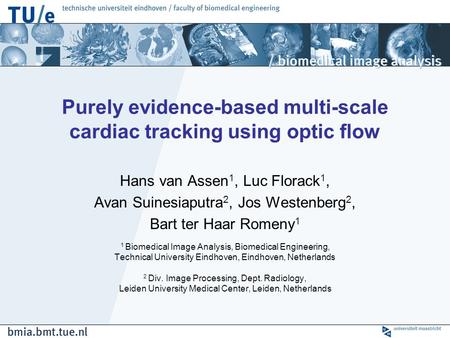 Purely evidence-based multi-scale cardiac tracking using optic flow Hans van Assen 1, Luc Florack 1, Avan Suinesiaputra 2, Jos Westenberg 2, Bart ter Haar.