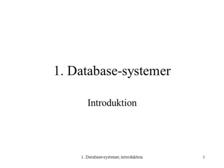1. Database-systemer, introduktion1 1. Database-systemer Introduktion.