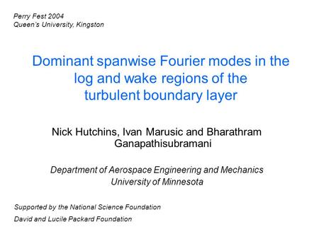 Dominant spanwise Fourier modes in the log and wake regions of the turbulent boundary layer Nick Hutchins, Ivan Marusic and Bharathram Ganapathisubramani.