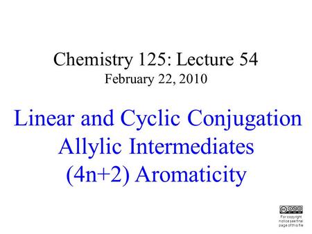 Chemistry 125: Lecture 54 February 22, 2010 Linear and Cyclic Conjugation Allylic Intermediates (4n+2) Aromaticity This For copyright notice see final.