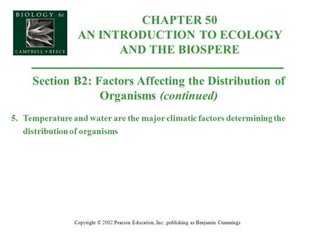 CHAPTER 50 AN INTRODUCTION TO ECOLOGY AND THE BIOSPERE Copyright © 2002 Pearson Education, Inc., publishing as Benjamin Cummings Section B2: Factors Affecting.