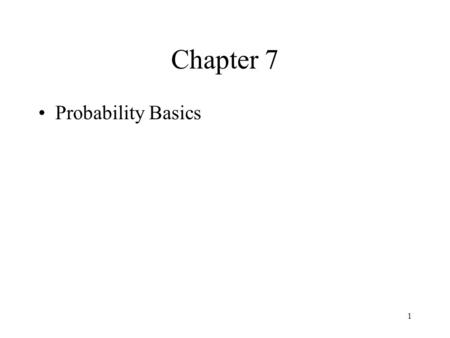 1 Chapter 7 Probability Basics. 2 Chapter 7 Introduction to Probability Basics Learning Objectives –Probability Theory and Concepts –Use of probability.