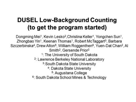 DUSEL Low-Background Counting (to get the program started) Dongming Mei 1, Kevin Lesko 2,Christina Keller 1, Yongchen Sun 1, Zhongbao Yin 1, Keenan Thomas.