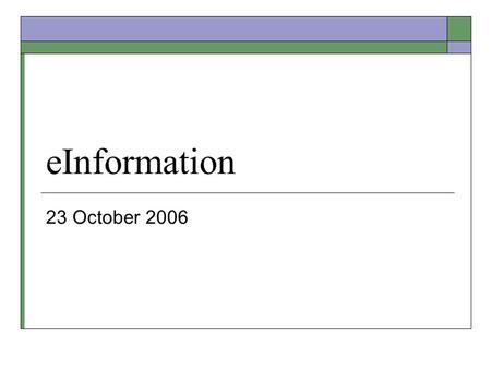EInformation 23 October 2006. Papers and exams  Exams can be reviewed in my office Grade information is in last Wednesday’s presentation (I will add.