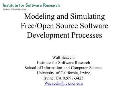 Modeling and Simulating Free/Open Source Software Development Processes Walt Scacchi Institute for Software Research School of Information and Computer.