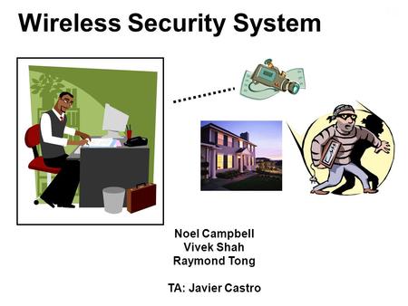 Wireless Security System Noel Campbell Vivek Shah Raymond Tong TA: Javier Castro.