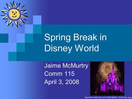 Spring Break in Disney World Jaime McMurtry Comm 115 April 3, 2008