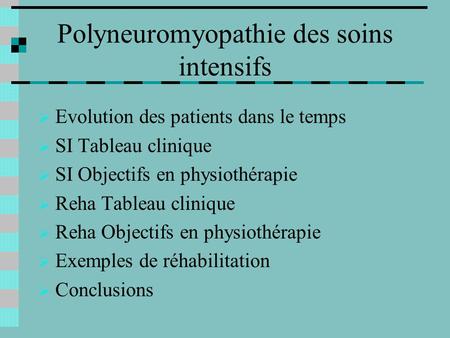 Polyneuromyopathie des soins intensifs  Evolution des patients dans le temps  SI Tableau clinique  SI Objectifs en physiothérapie  Reha Tableau clinique.
