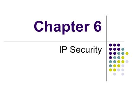Chapter 6 IP Security. Outline Internetworking and Internet Protocols (Appendix 6A) IP Security Overview IP Security Architecture Authentication Header.