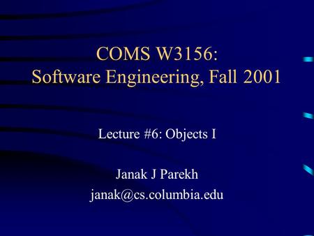 COMS W3156: Software Engineering, Fall 2001 Lecture #6: Objects I Janak J Parekh