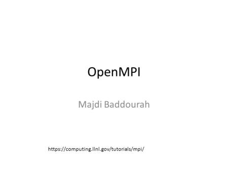 OpenMPI Majdi Baddourah https://computing.llnl.gov/tutorials/mpi/