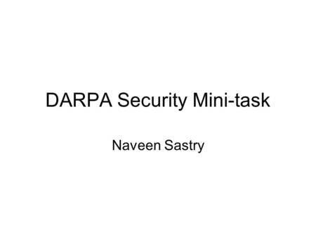 DARPA Security Mini-task Naveen Sastry. Groups Involved BBN SRI UMass / UMich / U. Arizona UC Berkeley.