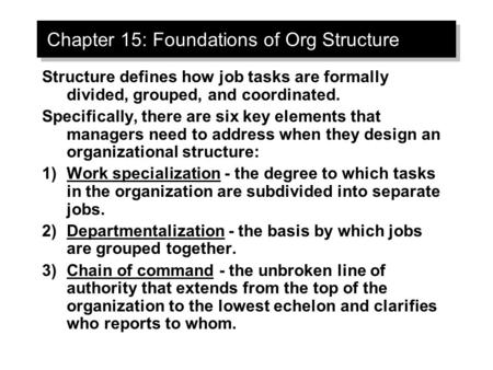 Chapter 15: Foundations of Org Structure Structure defines how job tasks are formally divided, grouped, and coordinated. Specifically, there are six key.