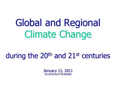 Global and Regional Climate Change during the 20 th and 21 st centuries January 13, 2011 ENVIR/SMA/ATMS/ESS585 Amy Snover, ATMS 585 2003.
