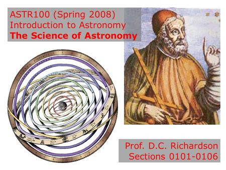 ASTR100 (Spring 2008) Introduction to Astronomy The Science of Astronomy Prof. D.C. Richardson Sections 0101-0106.