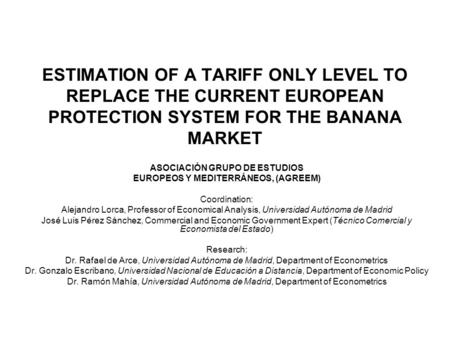 ESTIMATION OF A TARIFF ONLY LEVEL TO REPLACE THE CURRENT EUROPEAN PROTECTION SYSTEM FOR THE BANANA MARKET ASOCIACIÓN GRUPO DE ESTUDIOS EUROPEOS Y MEDITERRÁNEOS,