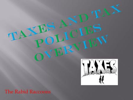 The Rabid Raccoons. Tax policy is the government's approach to taxation, both from the practical and normative side of the question. A tax is a sum of.