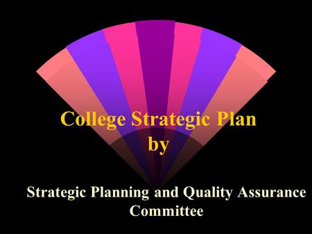 College Strategic Plan by Strategic Planning and Quality Assurance Committee.