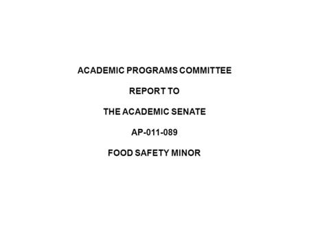 ACADEMIC PROGRAMS COMMITTEE REPORT TO THE ACADEMIC SENATE AP-011-089 FOOD SAFETY MINOR.