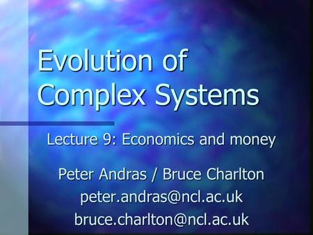 Evolution of Complex Systems Lecture 9: Economics and money Peter Andras / Bruce Charlton