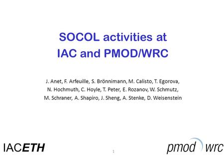 SOCOL activities at IAC and PMOD/WRC 1 J. Anet, F. Arfeuille, S. Brönnimann, M. Calisto, T. Egorova, N. Hochmuth, C. Hoyle, T. Peter, E. Rozanov, W. Schmutz,