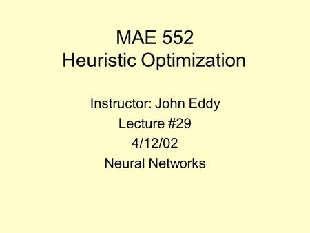 MAE 552 Heuristic Optimization Instructor: John Eddy Lecture #29 4/12/02 Neural Networks.