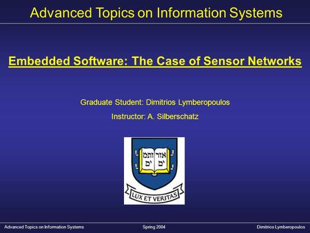 Advanced Topics on Information Systems Spring 2004 Dimitrios Lymberopoulos Advanced Topics on Information Systems Embedded Software: The Case of Sensor.