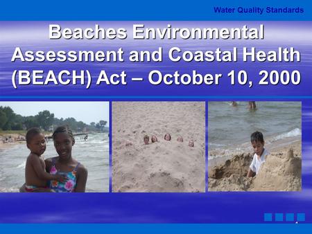 1 Water Quality Standards Beaches Environmental Assessment and Coastal Health (BEACH) Act – October 10, 2000.