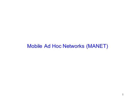 1 Mobile Ad Hoc Networks (MANET). 2 Mobile Ad Hoc Networks  Formed by wireless hosts which may be mobile  Without (necessarily) using a pre-existing.