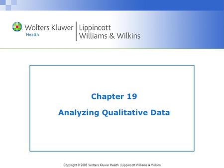 Copyright © 2008 Wolters Kluwer Health | Lippincott Williams & Wilkins Chapter 19 Analyzing Qualitative Data.