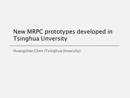 New MRPC prototypes developed in Tsinghua Unversity Huangshan Chen (Tsinghua Unversity)